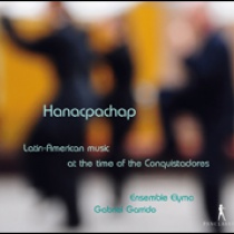 Hanacpachap - Música latinoamericana en los tiempos de los conquistadores