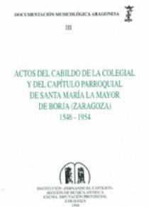 Actos del Cabildo de la Colegial y del Capítulo Parroquial de Santa María la Mayor de Borja (Zaragoz