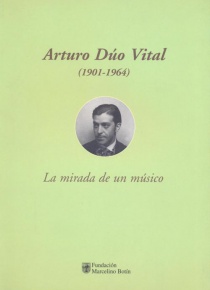 Arturo Dúo Vital (1901-1964). La mirada de un músico.