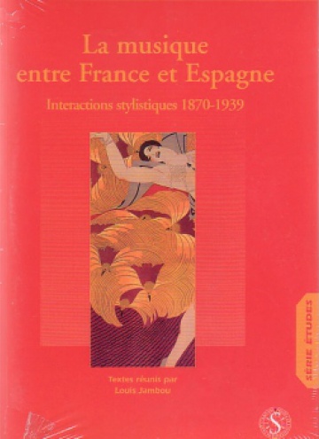 La musique entre France et Espagne. Interactions stylistiques 1870-1939